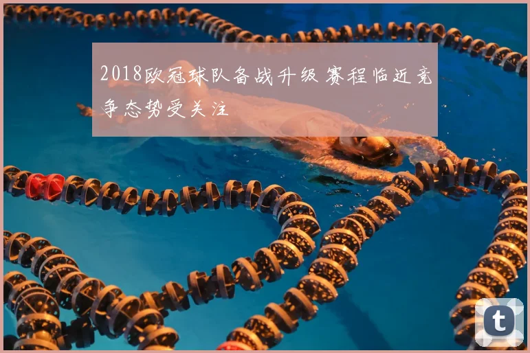2018欧冠球队备战升级 赛程临近竞争态势受关注