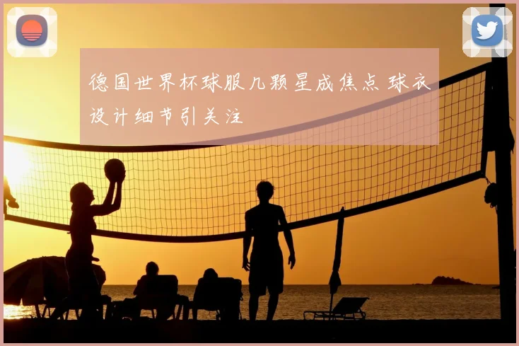 德国世界杯球服几颗星成焦点 球衣设计细节引关注